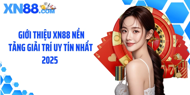  Giới thiệu XN88 nền tảng giải trí uy tín nhất 2025 