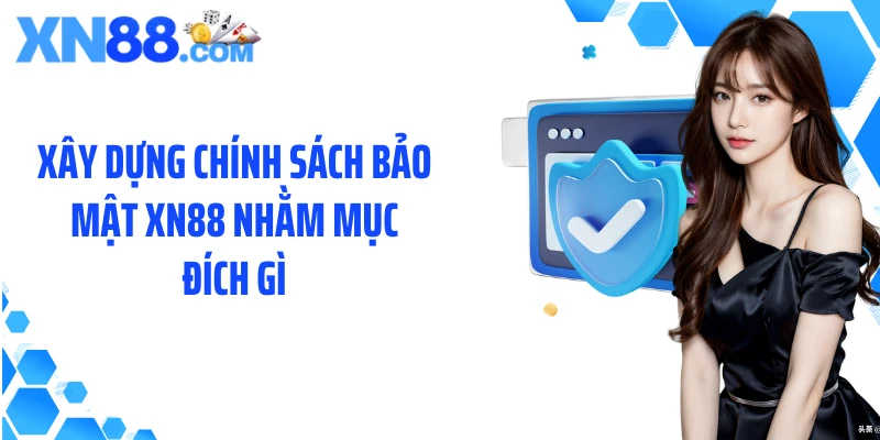 Xây dựng chính sách bảo mật XN88 nhằm mục đích gì