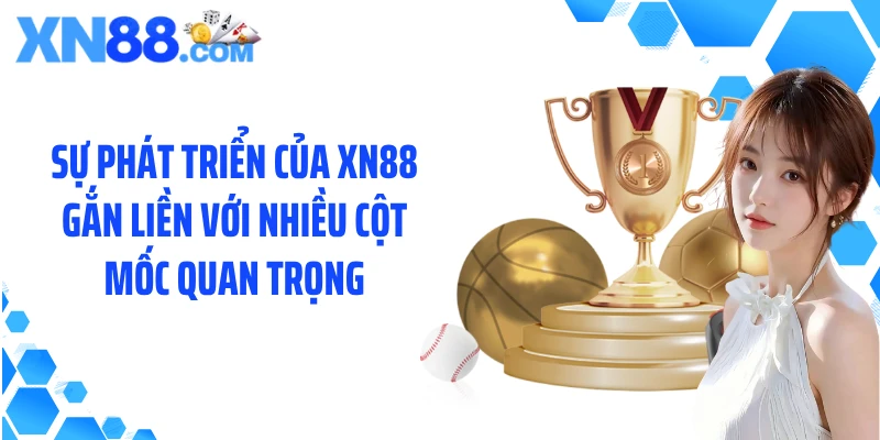 Sự phát triển của XN88 gắn liền với nhiều cột mốc quan trọng