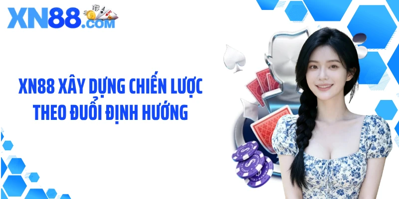 XN88 xây dựng chiến lược theo đuổi định hướng
